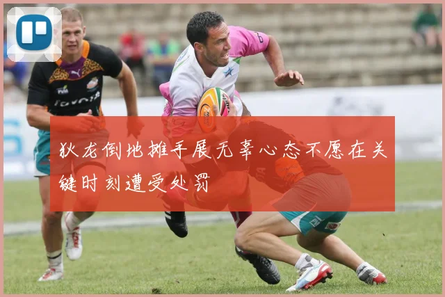 狄龙倒地摊手展无辜心态不愿在关键时刻遭受处罚