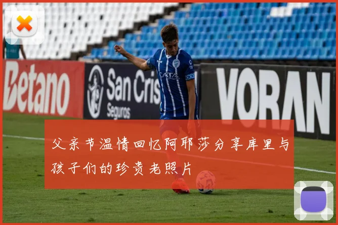 父亲节温情回忆阿耶莎分享库里与孩子们的珍贵老照片